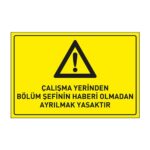 Çalışma Yerinden Bölüm Şefinin Haberi Olmadan Ayrılmak Yasaktır LevhasıDikkat ve Tehlike Levhaları