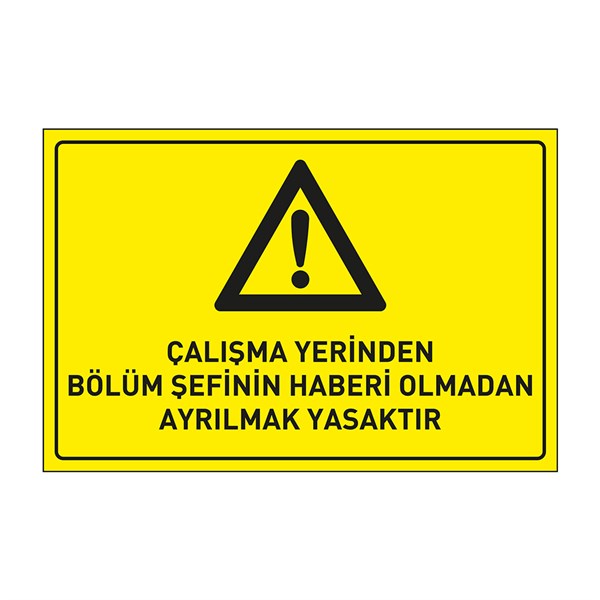 Çalışma Yerinden Bölüm Şefinin Haberi Olmadan Ayrılmak Yasaktır LevhasıDikkat ve Tehlike Levhaları