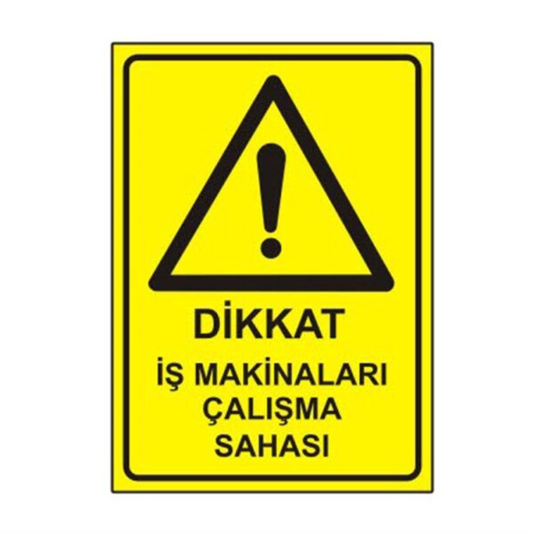 Dikkat İş Makinaları Çalışma Sahası Levhası