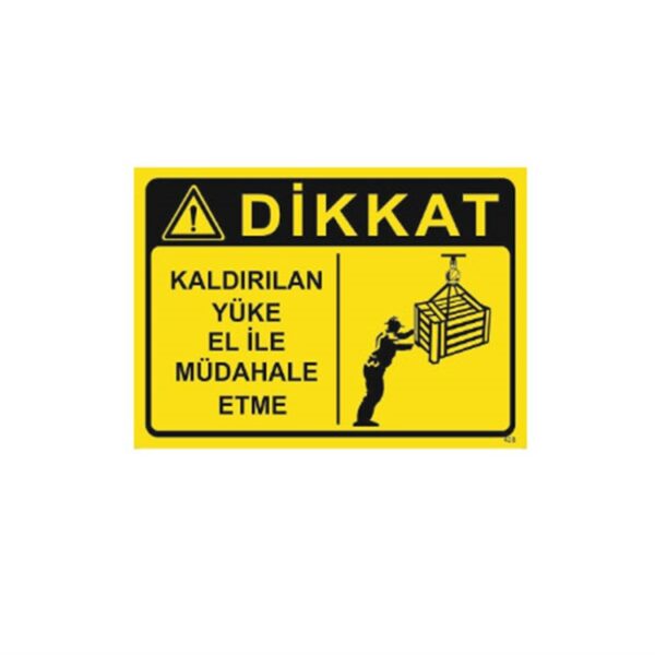 Dikkat Kaldırılan Yüke El İle Müdahale Etme Levhası