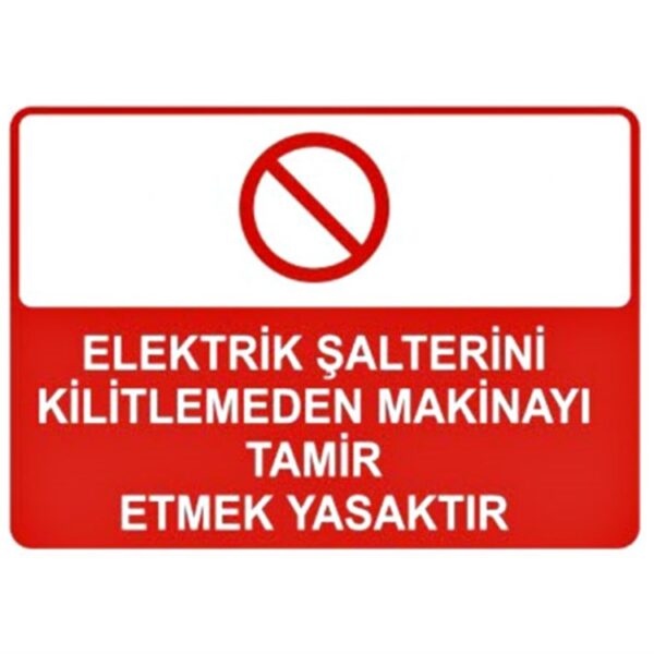 Elektrik Şalterini Kilitlemeden Makinayı Tamir Etmek Yasaktır Levhası