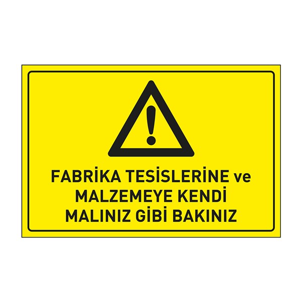 Fabrika Tesislerine ve Malzemeye Kendi Malınız Gibi Bakınız LevhasıDikkat ve Tehlike Levhaları