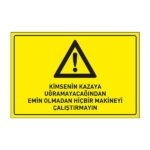 Kimsenin Kazaya Uğramayacağından Emin Olmadan Hiç Bir Makinayı Çalıştırmayın LevhasıDikkat ve Tehlike Levhaları