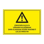 Kimsenin Kazaya Uğramayacağından Emin Olmadan Hiç Bir Makinayı Çalıştırmayın LevhasıDikkat ve Tehlike Levhaları