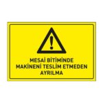 Mesai Bitiminde Makinanı Teslim Etmeden Ayrılma LevhasıDikkat ve Tehlike Levhaları