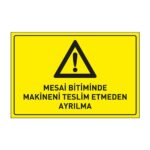 Mesai Bitiminde Makinanı Teslim Etmeden Ayrılma LevhasıDikkat ve Tehlike Levhaları