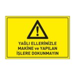 Yağlı Ellerinizle Makina ve Yapılan İşlere Dokunmayın LevhasıDikkat ve Tehlike Levhaları