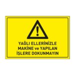 Yağlı Ellerinizle Makina ve Yapılan İşlere Dokunmayın LevhasıDikkat ve Tehlike Levhaları